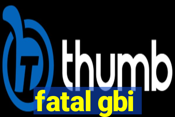 fatal gbi